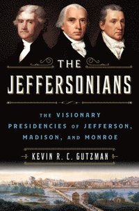 bokomslag The Jeffersonians: The Visionary Presidencies of Jefferson, Madison, and Monroe