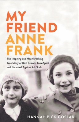 bokomslag My Friend Anne Frank: The Inspiring and Heartbreaking True Story of Best Friends Torn Apart and Reunited Against All Odds