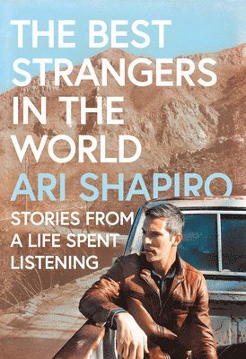 Ari Shapiro - The Best Strangers in the World: Stories from a Life Spent Listening, Inbunden
