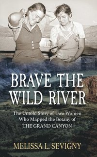 bokomslag Brave the Wild River: The Untold Story of Two Women Who Mapped the Botany of the Grand Canyon