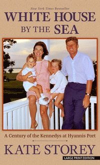 bokomslag White House by the Sea: A Century of the Kennedys at Hyannis Port