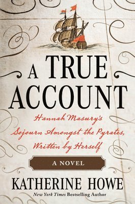 Katherine Howe - A True Account: Hannah Masury's Sojourn Amongst the Pyrates, Written by Herself, Inbunden