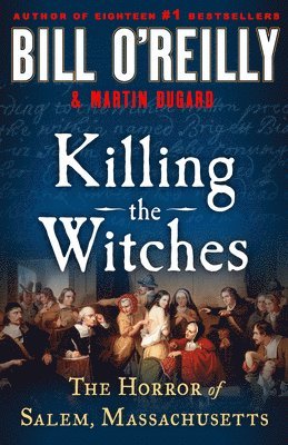 Bill O'Reilly, Martin Dugard - Killing the Witches: The Horror of Salem, Massachusetts, Inbunden