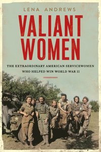 bokomslag Valiant Women: The Extraordinary American Servicewomen Who Helped Win World War II
