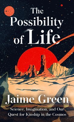 Jaime Green - The Possibility of Life: Science, Imagination, and Our Quest for Kinship in the Cosmos, Inbunden
