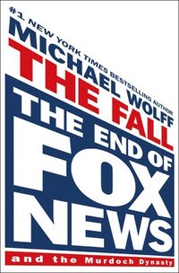 bokomslag The Fall: The End of Fox News and the Murdoch Dynasty