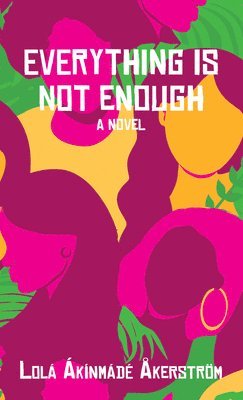 Lola Akinmade Akerstrom - Everything Is Not Enough, Inbunden