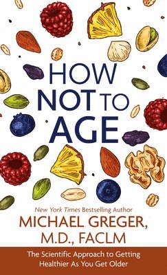 How Not to Age: The Scientific Approach to Getting Healthier as You Get Older 1