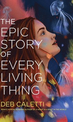 Deb Caletti - The Epic Story of Every Living Thing, Inbunden
