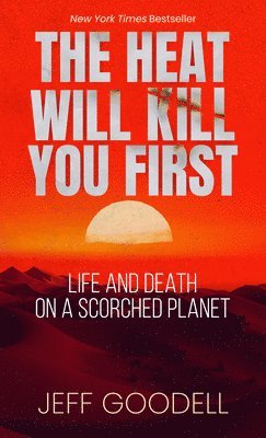 bokomslag The Heat Will Kill You First: Life and Death on a Scorched Planet