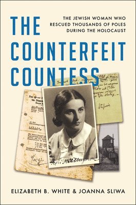 Elizabeth B. White, Joanna Sliwa, Elizabeth B White - The Counterfeit Countess: The Jewish Woman Who Rescued Thousands of Poles During the Holocaust, Inbunden
