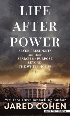 bokomslag Life After Power: Seven Presidents and Their Search for Purpose Beyond the White House