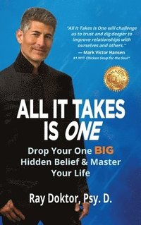 bokomslag All It Takes Is One: Drop Your One BIG Hidden Belief and Master Your Life