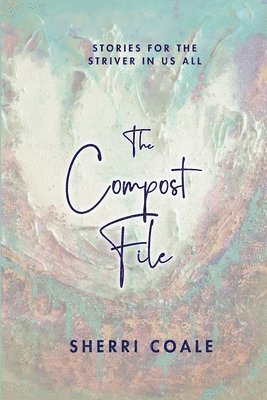 bokomslag The Compost File: Stories for the Striver in Us All