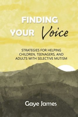 Finding Your Voice: Strategies for helping children, teenagers, and adults with selective mutism 1