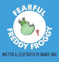 bokomslag Fearful Freddy Froggy