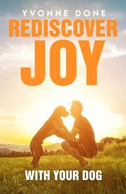 bokomslag Rediscover Joy with Your Dog