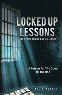 bokomslag Locked Up Lessons Time Spent Behind Bars Changes A Person For The Good Or The Bad