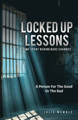 Locked Up Lessons Time Spent Behind Bars Changes A Person For The Good Or The Bad 1