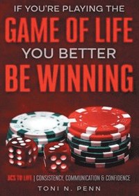 bokomslag If You're Playing The Game Of Life, You Better Be Winning: 3Cs to Life Consistency, Communication & Confidence