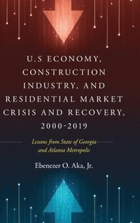 bokomslag U.S Economy, Construction Industry, and Residential Market Crisis and Recovery, 2000-2019