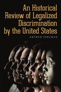 bokomslag An Historical Review of Legalized Discrimination by the United States