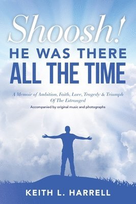 bokomslag Shoosh! He Was There All the Time: A Memoir of Ambition, Faith, Love, Tragedy & Triumph Of The Estranged