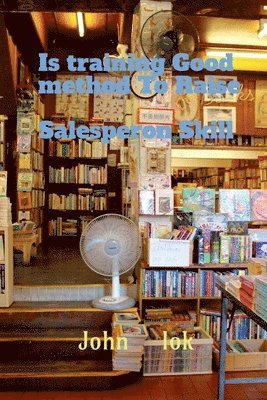 John Lok, Lok,John - Is training Good method To Raise Salesperon Skill, Häftad