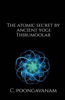 bokomslag The Atomic secret by ancient yogi - Thirumoolar