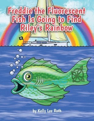 Freddie the Fluorescent Fish Is Going to Find Riley's Rainbow 1