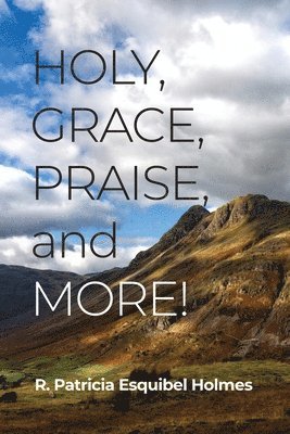 R. Patricia Esquibel Holmes - Holy, Grace, Praise, and More!, Häftad