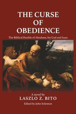 Laszlo Z. Bito, John Solomon - The Curse of Obedience: The Biblical Parable of Abraham, his God and Isaac, Häftad