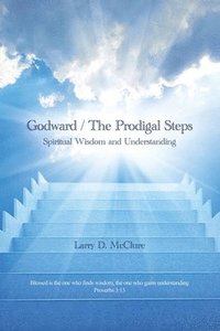 bokomslag Godward / The Prodigal Steps: Spiritual Wisdom and Understanding Blessed is the one who finds wisdom, and the one who gets understanding Proverbs 3: