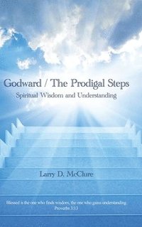 bokomslag Godward / The Prodigal Steps: Spiritual Wisdom and Understanding Blessed is the one who finds wisdom, and the one who gets understanding Proverbs 3: