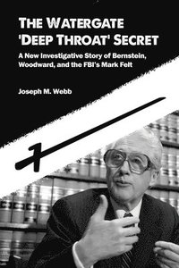 bokomslag The Watergate 'Deep Throat' Secret: A New Investigative Story of Bernstein, Woodward, and the FBI's Mark Felt