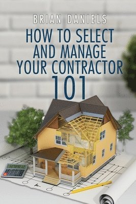 Brian Todd Daniels - How to Select and Manage Your Contractor 101, Häftad