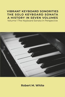 bokomslag Vibrant Keyboard Sonorities The Solo Keyboard Sonata A History in Seven Volumes: Volume 1 The Keyboard Sonata in Perspective