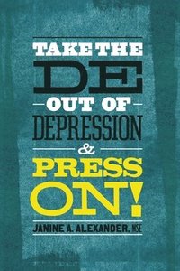 bokomslag Take the DE- Out of Depression and Press On!