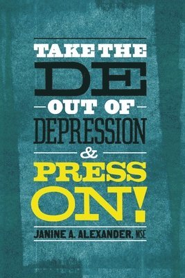 bokomslag Take the DE- Out of Depression and Press On!