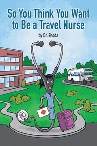 bokomslag So You Think You Want to Be a Travel Nurse