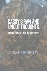 bokomslag Cassy's Raw and Uncut Thoughts: Poems, Prayers, and Short Stories