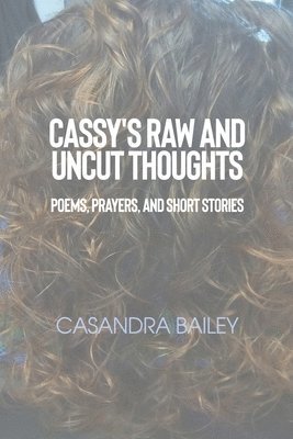 Casandra Bailey - Cassy's Raw and Uncut Thoughts: Poems, Prayers, and Short Stories, Häftad