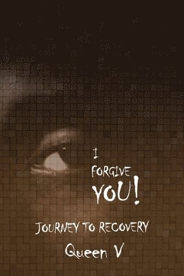 bokomslag I Forgive You: Journey to Recovery