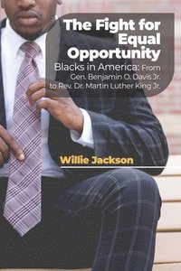 bokomslag The Fight for Equal Opportunity: Blacks in America: From Gen. Benjamin O. Davis Jr. to Rev. Dr. Martin Luther King Jr.