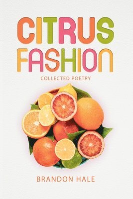 Brandon Hale - Citrus Fashion: Collected Poetry, Häftad
