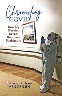 bokomslag Chronicling COVID: How My Nursing Dream Became a Nightmare