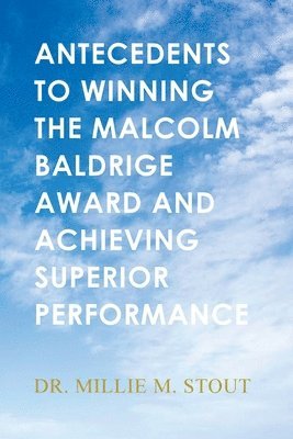 Millie M. Stout - Antecedents to Winning the Malcolm Baldrige Award and Achieving Superior Performance, Häftad