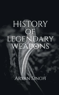 bokomslag History Of Legendary Weapons