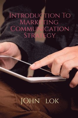 John Lok, Lok,John - Introduction to Marketing Communication Strategy, Häftad