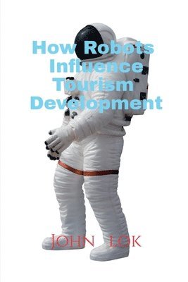 John Lok, Lok,John - How Robots Influence Tourism Development, Häftad
